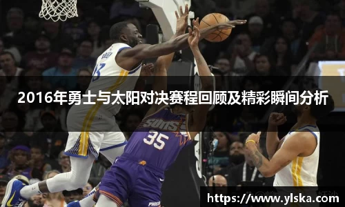 米兰2016年勇士与太阳对决赛程回顾及精彩瞬间分析